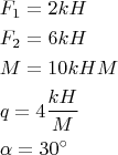 \[
\begin{gathered}
  F_1  = 2kH \hfill \\
  F_2  = 6kH \hfill \\
  M = 10kHM \hfill \\
  q = 4\frac{{kH}}
{M} \hfill \\
  \alpha  = 30^ \circ   \hfill \\ 
\end{gathered} 
\]