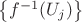 $ \left\lbrace f^{-1} (U_j) \right\rbrace $