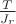 $\frac{T}{J_r}$