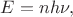 $E=nh\nu,$