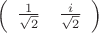 $\left( \begin{array}{cc} \frac {1}{\sqrt2} & \frac{i}{\sqrt2}\end{array} \right)$