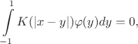 $$\int\limits_{-1}^{1}K(|x-y|)\varphi(y)dy=0,$$ $$\int\limits_{-1}^{1}K(|x-y|)\varphi(y)dy=0,$$