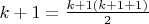 $k+1= \frac {k+1(k+1+1)} {2}$