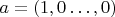$a=(1,0\ldots,0)$