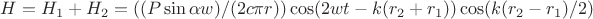 $H = H_1 + H_2 = ((P\sin\alpha w)/(2c\pi r))\cos(2wt-k(r_2+r_1))\cos(k(r_2 - r_1)/2)$