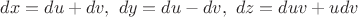 $dx=du+dv, ~dy=du-dv, ~dz=du v + u dv$