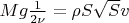 $Mg \frac{1}{2\nu}=\rho S\sqrt{S} v$