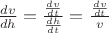 $\[\frac{{dv}}{{dh}} = \frac{{\frac{{dv}}{{dt}}}}{{\frac{{dh}}{{dt}}}} = \frac{{\frac{{dv}}{{dt}}}}{v}\]$