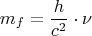 $$ m_f = \frac {h} {c^2} \cdot \nu $$