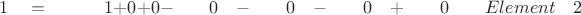 $ \quad \quad 1 \quad = \quad \quad \quad 1 +  0 +  0  -  \quad \quad 0 \quad - \quad \quad 0 \quad - \quad \quad 0 \quad + \quad \quad 0 \quad \quad Element \quad 2$
