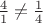 $\frac{4}{1}\neq\frac{1}{4}$
