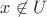 $x \not\in U$