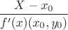 $$ \frac {X - x_0} {f'(x) (x_0,y_0)}$$