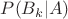 $P(B_k|A)$