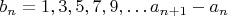 $ b_n=1,3,5,7,9,&hellip;a_{n+1}-a_n $
