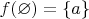 $f(\varnothing)=\{a\}$