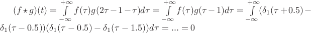$(f \star g)(t) = \int\limits_{-\infty}^{+\infty}f(\tau)g(2\tau - 1 - \tau)d\tau = \int\limits_{-\infty}^{+\infty}f(\tau)g(\tau - 1)d\tau =  \int\limits_{-\infty}^{+\infty}(\delta_1(\tau+0.5)-\delta_1(\tau-0.5))(\delta_1(\tau-0.5)-\delta_1(\tau-1.5))d\tau = ... = 0$