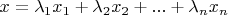 $x = \lambda_{1}x_{1} + \lambda_{2}x_{2} + ... +  \lambda_{n}x_{n}$