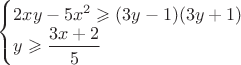 $$
\begin{cases}
2xy-5x^2\geqslant(3y-1)(3y+1)\\

y\geqslant\dfrac{3x+2}{5}
\end{cases}
$$