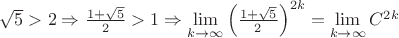 $\sqrt{5} > 2 \Rightarrow \frac{1+ \sqrt{5}}{2}>1 \Rightarrow \lim\limits_{k\to\infty}\left(\frac{1+ \sqrt{5}}{2}\right)^{2k}=\lim\limits_{k\to\infty}C^{2k}$