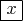 $\boxed{x}$