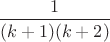 $\dfrac1{(k+1)(k+2)}$