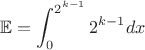 $$\mathbb{E} = \int_0^{2^{k - 1}}2^{k -1} dx$$
