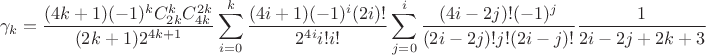 $$\gamma_k=\frac{(4k+1)(-1)^{k}C_{2k}^{k}C_{4k}^{2k}}{(2k+1)2^{4k+1}}\sum_{i=0}^{k}{\frac{(4i+1)(-1)^{i}(2i)!}{2^{4i}i!i!}
\sum_{j=0}^{i}{\frac{(4i-2j)!(-1)^{j}}{(2i-2j)!j!(2i-j)!}\frac{1}{2i-2j+2k+3}}}$$