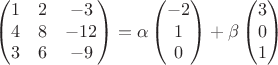 $$\begin{pmatrix}
 1&  2& -3\\ 
 4&  8& -12\\ 
 3&  6& -9
\end{pmatrix}=\alpha \begin{pmatrix}
-2\\ 
1\\ 
0
\end{pmatrix}+\beta \begin{pmatrix}
3\\ 
0\\ 
1
\end{pmatrix}$$