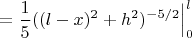 $$=\frac{1}{5}((l-x)^2+h^2)^{-5/2}\Big|_0^l$$