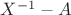 $X^{-1}-A$