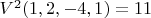 $V^2(1,2,-4,1)=11$