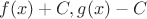$f(x)+C, g(x) - C$