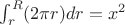$\int_{r}^{R} (2\pi r)dr=x^2$