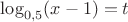 $\log_{0,5} (x-1)=t$