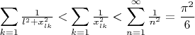 \[
\sum\limits_{k = 1} {{\textstyle{1 \over {l^2  + x_{lk}^2 }}}}  < \sum\limits_{k = 1} {{\textstyle{1 \over {x_{lk}^2 }}}}  < \sum\limits_{n = 1}^\infty  {{\textstyle{1 \over {n^2 }}}}  = \frac{{\pi ^2 }}{6}
\]