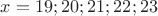 $x=19;20;21;22;23$