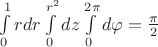 $\int\limits_{0}^{1}rdr\int\limits_{0}^{r^2}dz\int\limits_{0}^{2\pi}d\varphi=\frac{\pi}{2}$ $\int\limits_{0}^{1}rdr\int\limits_{0}^{r^2}dz\int\limits_{0}^{2\pi}d\varphi=\frac{\pi}{2}$