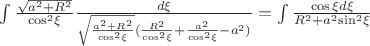 $\[\int {\frac{{\sqrt {{a^2} + {R^2}} }}{{{{\cos }^2}\xi }}\frac{{d\xi }}{{\sqrt {\frac{{{a^2} + {R^2}}}{{{{\cos }^2}\xi }}} (\frac{{{R^2}}}{{{{\cos }^2}\xi }} + \frac{{{a^2}}}{{{{\cos }^2}\xi }} - {a^2})}}}  = \int {\frac{{\cos \xi d\xi }}{{{R^2} + {a^2}{{\sin }^2}\xi }}} \]$