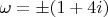 $\omega=\pm(1+4i)$
