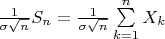 $\frac 1 {\sigma \sqrt n} S_n = \frac 1 {\sigma \sqrt n}\sum \limits_{k=1}^n X_k$