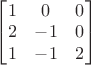 $\begin{bmatrix}
 1&  0& 0\\
 2&  -1& 0\\
 1&  -1& 2
\end{bmatrix}$