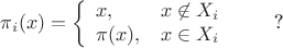$$
\pi_i(x)=\left\{\begin{array}{ll}
x,& x\not\in X_i\\
\pi(x), &x\in X_i\end{array}\right.\qquad\mbox{?}
$$