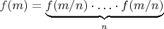 $f(m)=\underbrace{f(m/n)\cdot\ldots\cdot f(m/n)}_{n}$