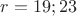 $r=19;23$