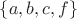 $\{a,b,c,f\}$ $\{a,b,c,f\}$