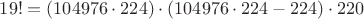 $19! = (104976 \cdot 224) \cdot (104976 \cdot 224 - 224) \cdot 220$