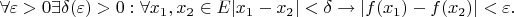 $\forall \varepsilon > 0 \exists \delta(\varepsilon) > 0: \forall x_1, x_2 \in E |x_1 - x_2| < \delta \to |f(x_1) - f(x_2)| < \varepsilon.$