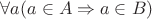 $\forall a (a \in A \Rightarrow a \in B)$