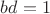 $bd=1$